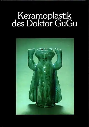 Keramoplastik des Doktor GuGu. Mit Einführung v. Hanns Theodor Flemming. und Beiträgen von Gustav Guhr. 