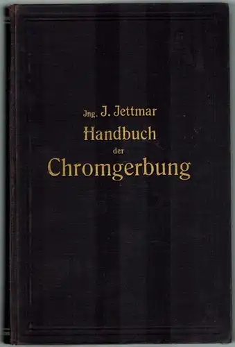 Jettmar, Josef: Handbuch der Chromgerbung samt Herstellungsverfahren der verschiedenen Ledersorten. Mit 35 Abbildungen, 3 Tafeln und 63 Ledermustern. Zweite, völlig umgearbeitete Auflage. [Beiheft:] Bezugsquellen-Nachweis für...