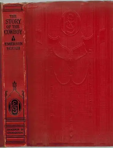 Hough, Emerson (Author of "The Covered Wagon," etc.): The Story of the Cowboy
 London, Hodder and Stoughton, ohne Jahr. 