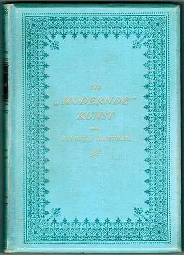 Walther, Wilhelm: Die "modernde" Kunst. Zeit- und Streitlieder wider die "Moderne"
 Wien - Leipzig, Dr. Walther's Literarisches Bureau - Julius Werner, 1899. 