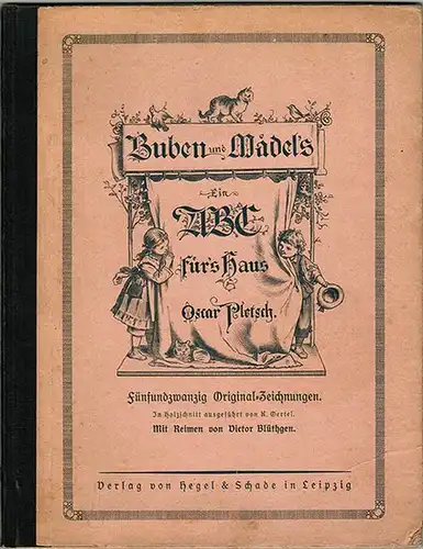 Blüthgen, Victor: Buben und Mädels [Mädel's]. Ein ABC fürs Haus. Fünfundzwanzig Original-Zeichnungen von Oscar Pletsch. In Holzschnitt ausgeführt von K. Oertel. 2. Auflage
 Leipzig, Verlag von Hegel & Schade, ohne Jahr [1913]. 