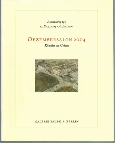 Dezembersalon 2004. Künstler der Galerie. Ausstellung 197 [der Galerie Taube] 10. Dezember 2004 - 26. Januar 2005
 Berlin, Galerie Taube, 2004. 