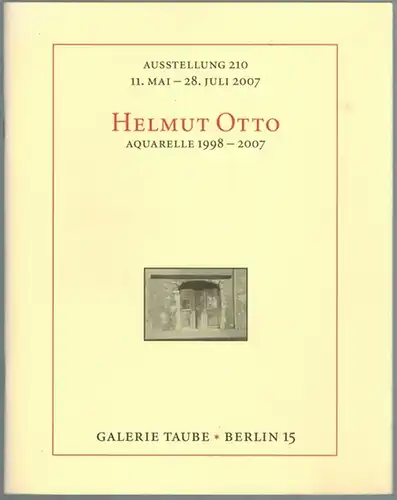 Helmut Otto. Aquarelle 1998 - 2007. Ausstellung 210 [der Galerie Taube] 11. Mai - 28. Juli 2007
 Berlin, Galerie Taube, 2007. 