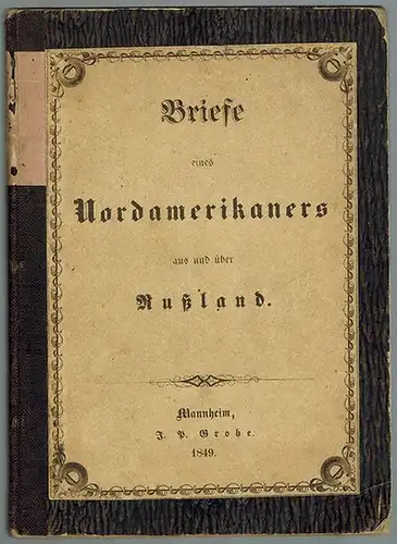 [Pelz, Eduard]: Brief eines Nordamerikaners aus und über Rußland. [= Vertraute Briefe. I.]
 Mannheim [vielmehr Leipzig], J. P. Grohe, 1849. 