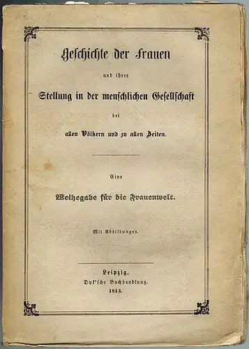 Geschichte der Frauen un ihrer Stellung in der menschlichen Gesellschaft bei allen Völkern und zu allen Zeiten. Eine Weihegabe für die Frauenwelt. Mit Abbildungen
 Leipzig, Dyk'sche Buchhandlung, 1853. 