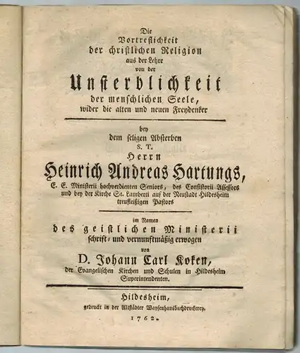 Koken, Johann Carl: Die Vortreflichkeit der christlichen Religion aus der Lehre von der Unsterblichkeit der menschlichen Seele, wider die alten und neuen Freydenker, bey dem seligen Absterben S. T. Herrn Heinrich Andreas Hartungs, E. E. Ministerii hochver