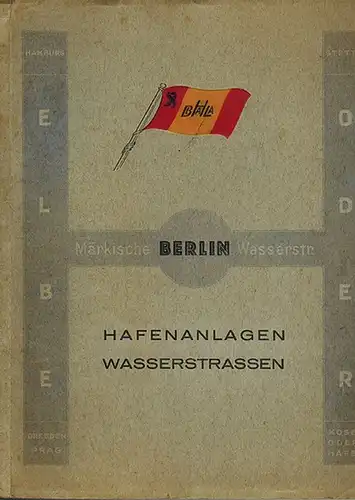 BEHALA (Hg.): Berlin. Hafenanlagen - Wasserstraßen. Märkische Wasserstr. [zwischen] Elbe [Hamburg, Dresden, Prag und] Oder [Stettin, Kösel Oderhafen]
 Berlin, BEHALA [Berliner Hafen- und Lagerhaus-Betriebe], ohne Jahr [1930]. 