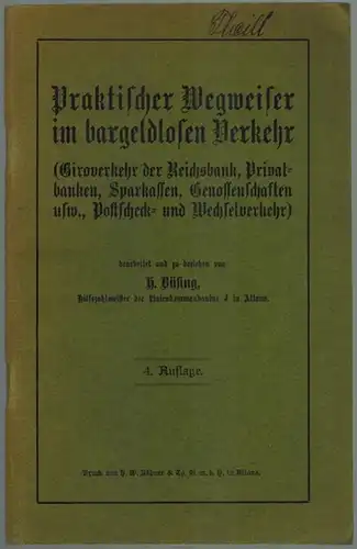 Büsing, Heinrich: Praktischer Wegweiser im bargeldlosen Verkehr (Giroverkehr der Reichsbank, Privatbanken, Sparkassen, Genossenschaften usw., Potscheck- und Wechselverkehr). 4. Auflage
 Altona, H. W. Köbner & Co., ohne Jahr [um 1920]. 