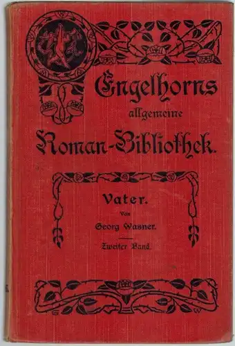 Wasner, Georg: Vater. Roman. Zweiter Band. [= Engelhorns Allgemeine Roman-Bibliothek. Eine Auswahl der besten modernen Romane aller Völker. 25. Jahrgang. Band 26]
 Stuttgart, J. Engelhorn, 1909. 