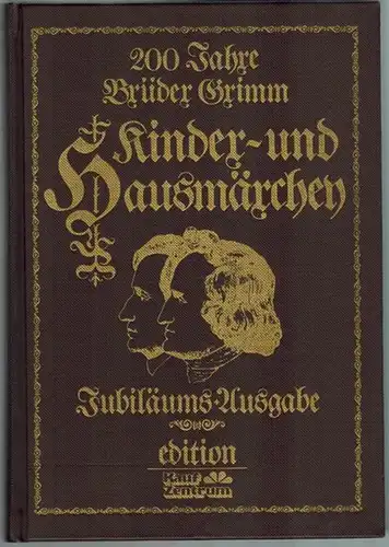 Brüder Grimm [Jakob und Wilhelm]: 200 Jahre Brüder Grimm. Kinder- und Hausmärchen. Jubiläums-Ausgabe. Ausgewählt, bearbeitet und mit einem Nachwort versehen von Peter de Kleine. Mit...