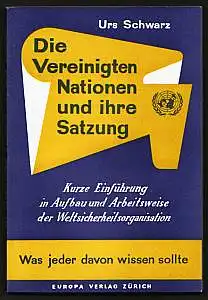 Die Vereinigten Nationen und ihre Satzung. Kurze Einführung in Aufbau und Arbeitsweise der Weltsicherheitsorganisation. Schwarz, Urs