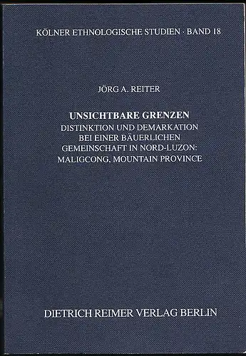 Reiter, Jörg A: Unsichtbare Grenzen. Distinktion und Demarkation bei einer bäuerlichen Gemeinschaft in Nord-Luzon: Maligcong, Moutain Province. 