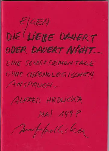 Hrdlicka, Alfred: Die Eigenliebe dauert oder dauert nicht . Eine Selbstdemontage ohne chronologischen Anspruch. 