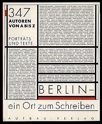 Berlin - Ein Ort zum Schreiben. 347 Autoren von A - Z. Portraits und Texte. Herausgegeben von Karin Kiwus im Auftrag der Akademie der Künste. 