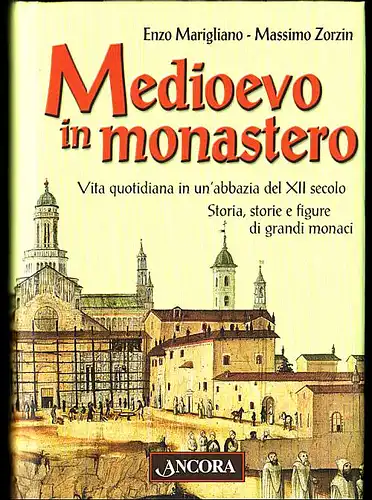 Marigliano, Enzo und Massimo Zorzin: Medioevo in Monastero. Vita quotidiana in un'abbazia del XII Secolo. Storia, storie e figure die grandi monaci. 