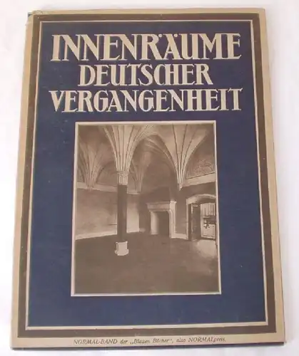 Innenräume Deutscher Vergangenheit / aus Schlössern und Burgen Klöstern Bürgerbauten und Bürgerhäusern