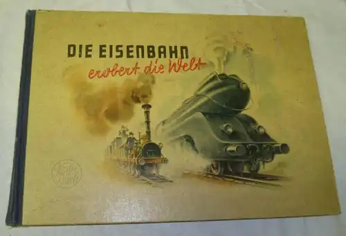 Die Eisenbahn erobert die Welt - Eine unterhaltsame Geschichte vom Flügelrad