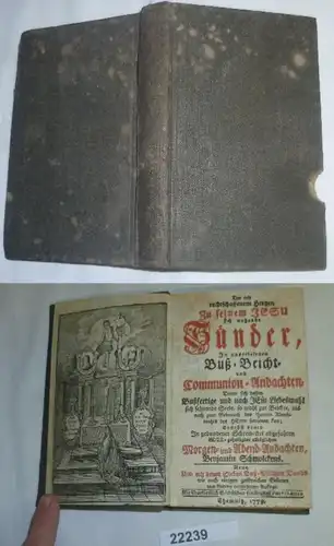 Der Mit rechtschaffenem Herzen zu seinem Jesu sich nahende Sünder, in auserlesenen Buß-, Beicht- u. Communion-Andachten