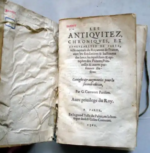 Corrozet, Gilles: Les Antiquitez, Chroniques, et singulariez de Paris, ville capitale du Royaume de France, auec les fondations & bastiment des lieux: les sepulchres & épitaphes des Princes et Princesses & autres personnes illustres: Corrigée &...