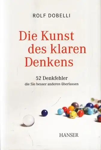 Buch: Die Kunst des klaren Denkens, Dobelli, Rolf. 2011, Carl Hanser Verlag