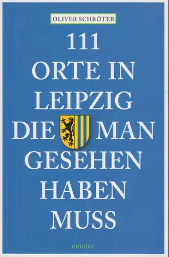 Buch: 111 Orte in Leipzig, die man gesehen haben muss, Schröter, Oliver. 2013