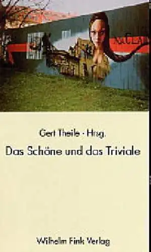 Buch: Das Schöne und das Triviale, Theile, Gert, 2003, Wilhelm Fink Verlag