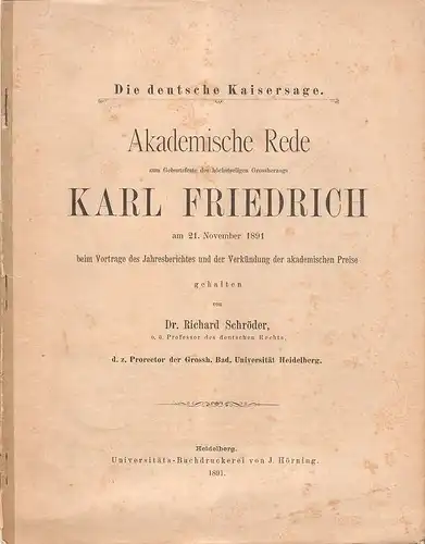 Schröder, Richard: Die deutsche Kaisersage. Akademische Rede zum Geburtsfeste des höchstseligen Grossherzogs Karl Friedrich am 21. November 1891 beim Vortrage des Jahresberichtes und der Verkündung der akademischen Preise. 