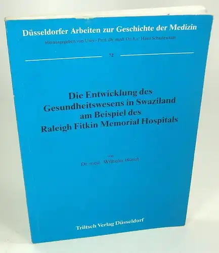 Hüsch, Wilhelm: Darstellung des Gesundheitswesens in Swaziland am Beispiel des Raleigh Fitkin Memorial Hospitals. (Düsseldorfer Arbeiten zur Geschichte der Medizin, Bd. 72). (Mit handschriftlicher Widmung des Autors). 