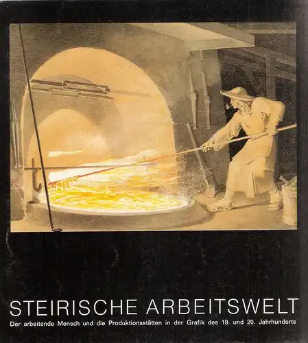 Autorenkollektiv: Steirische Arbeitswelt. Der arbeitende Mensch und die Produktionsstätten in der Grafik des 19. und 20. Jahrhunderts. (Katalog zur Ausstellung in der Neuen Galerie in Graz 1980). 