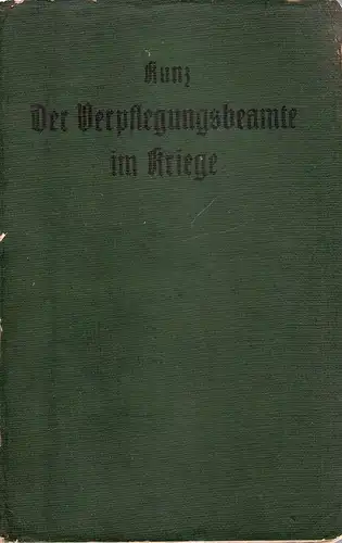 Kunz, A: Der Verpflegungsbeamte im Kriege. Eine Sammlung von Bestimmungen über d. Feld-Verpflegungswesen. (Nach amtl. Quellen zsgest. von A. Kunz, Ober-Militär-Intendantursekr.). 