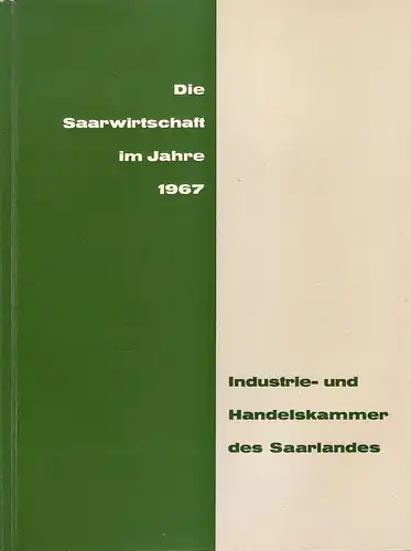 Industrie- u. Handelskammer d. Saarlandes: Die Saarwirtschaft im Jahre 1967. 