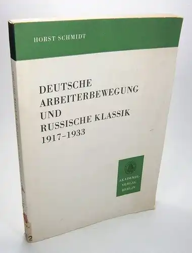 Schmidt, Horst: Deutsche Arbeiterbewegung und Russische Klassik. 1917-1933. Funktion und Wirkung der sozialistischen Rezeption der russischen Literatur im gesellschaftlichen und literarischen Prozeß der Weimarer Republik. 