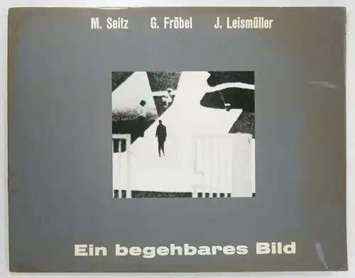 Seitz, M - Fröbel, G. - Leismüller, J: Ein begehbares Bild. 