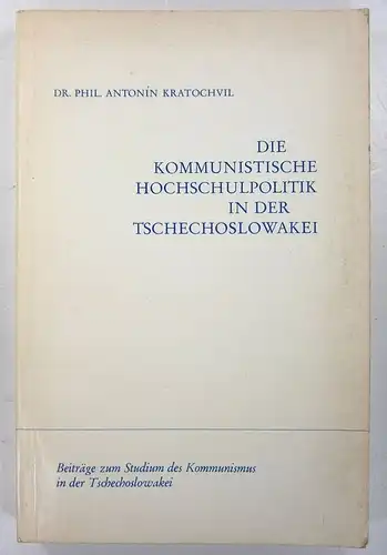 Kratochvil, Antonin: Die kommunistische Hochschulpolitik in der Tschechoslowakei. Geschichte und Analyse der Entwicklung bis zur Gegenwart. Mit einem Dokumentenanhang. (Beiträge zum Studium des Kommunismus in...