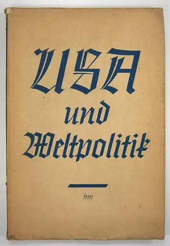 Schönemann, F. u.a: USA. und Weltpolitik. Gesammelte Beiträge von F. Schönemann, H. Roemer, O. Donner, A. Haushofer und A. Spindler. 