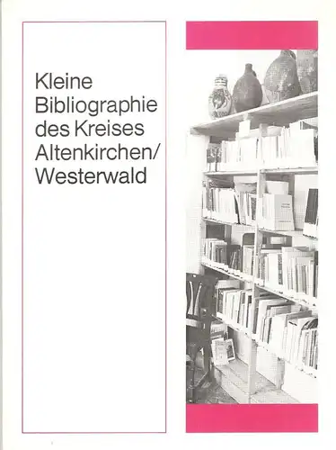 Katzwinkel, Erwin / Volz, Franz-Eugen: Kleine Bibliographie des Kreises Altenkirchen (Westerwald). Nebst e. Anh.: Friedrich Wilhelm Raiffeisen im Spiegel des Schrifttums. (Dokumentation über Geschichte, Kultur...