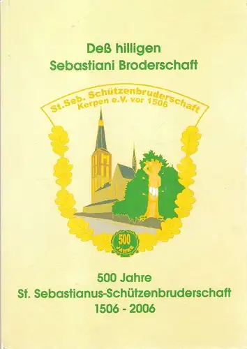 Bert Schwinghammer, Herbert La Noutelle und Susanne Harke-Schmidt (Zsstellung.): 500 Jahre St. Sebastianus-Schützenbruderschaft 1506 - 2006 ; Deß hilligen Sebastiani Broderschaft. (St.-Sebastianus-Schützenbruderschaft Kerpen ). 