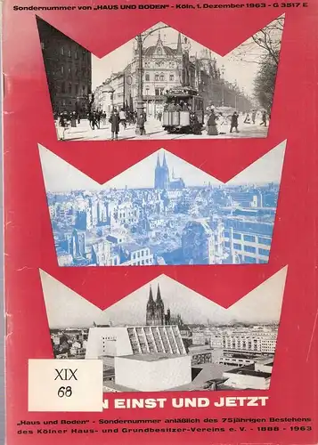 Kölner Haus- und Grundbesitzer-Vereins e.V. (Hrsg.): Köln einst und jetzt. " Haus und Boden " Sondernummer anläßlich des 75jährigen Bestehens des Kölner Haus- und Grundbesitzer-Vereins e.V., 1888 - 1963. 