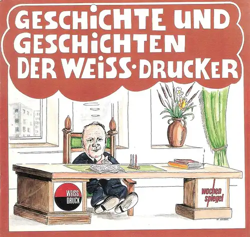 Weiß, Peter Josef / Weiss, Hans Georg (Red.): Geschichte und Geschichten der Weiss-Drucker. Ein ernstes und heiteres Schmunzelheft aus vergangenen Zeiten. Gewidmet dem noch aktiven...