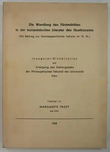 Trost, Margarete: Die Wandlung des Fürstenbildes in der humanistischen Literatur des Quattrocento. (Ein Beitrag zur Geistesgeschichte Italiens im 15. Jh. / Dissertation). 