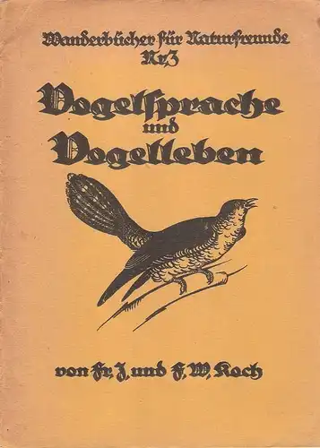 Koch, Franz Joseph / Koch, Fritz Wilhelm (Hrsg.): Vogelsprache und Vogelleben. (Wanderbücher für Naturfreunde ; Nr 3). 