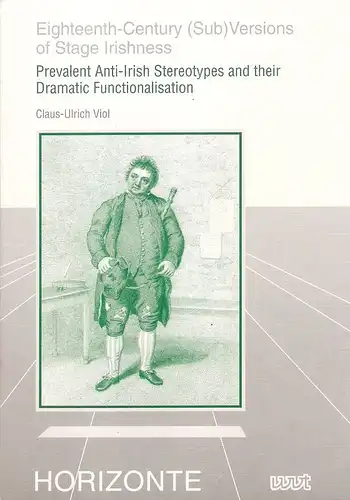 Viol, Claus-Ulrich: Eighteenth century (sub)versions of stage Irishness : prevalent anti-Irish stereotypes and their dramatic functionalisation. 