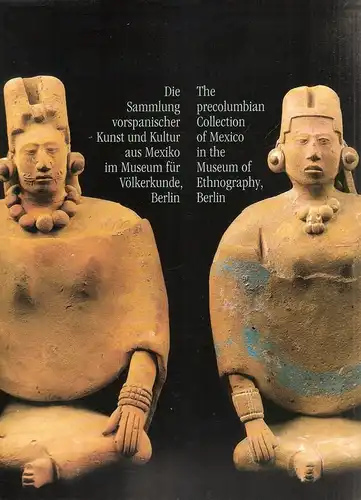 Castelli, Carole: Die Sammlung Vorspanischer Kunst und Kultur aus Mexiko im Museum für Völkerkunde, Berlin. / The Precolumbian Collection of Mexico in the Museum of Ethnography, Berlin. 