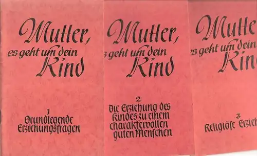 Fritsch, Heinrich: Mutter es geht um dein Kind. Heft 1, 2 u.3 zus.  Grundlegende Erziehungsfragen / Die Erziehung des Kindes zu einem charaktervollen und guten Menschen / Religiöse Erziehung. 