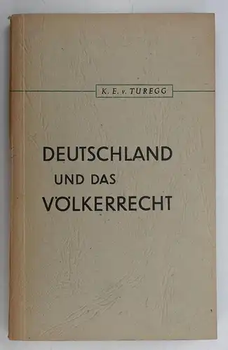 Turegg, Kurt Egon: Deutschland und das Völkerrecht. Untersuchungen über Staatsgewalt und Demontagen. 