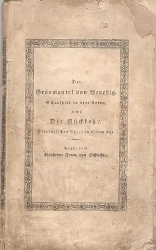 Schlechta, Franz Freiherr von: Der Grünmantel von Venedig. Schauspiel in 4 Acten und Die Rückkehr. Patriotisches Stück in einem Acte. 