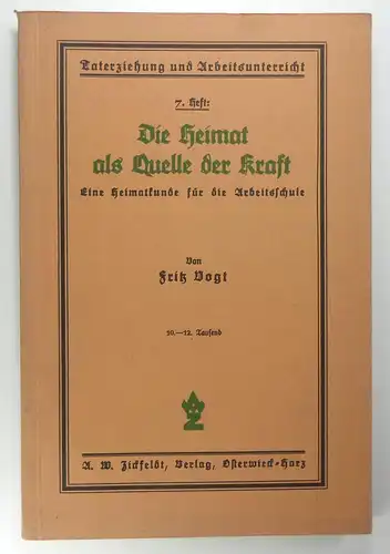 Vogt, Fritz: Die Heimat als Quelle der Kraft. Eine Heimatkunde für die Arbeitsschule. Illustriert von Lucie Vogt. (Taterziehung und Arbeitsunterricht, 7. Heft). 