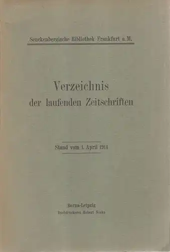 Senckenbergische Bibliothek Frankfurt a. M. (Hrsg.): Verzeichnis der laufenden Zeitschriften. Senckenbergische Bibliothek Frankfurt a. M. Stand v. 1. April 1914. 