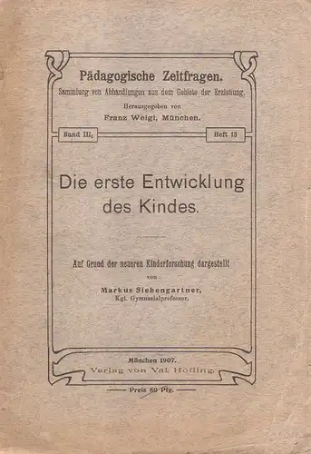 Siebengartner, Markus: Die erste Entwicklung des Kindesauf Grund der neueren Kinderforschung dargestellt. (Pädagogische Zeitfragen ; 3,1 = H. 13). 