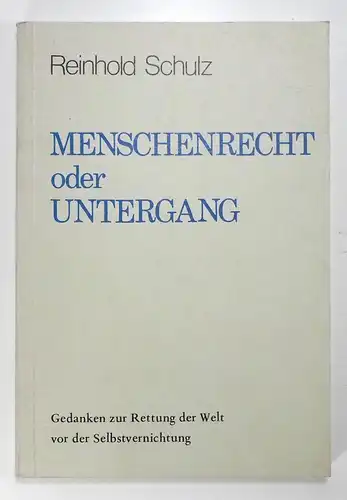 Schulz, Reinhold: Menschenrecht oder Untergang. Gedanken zur Rettung der Welt vor der Selbstvernichtung. 